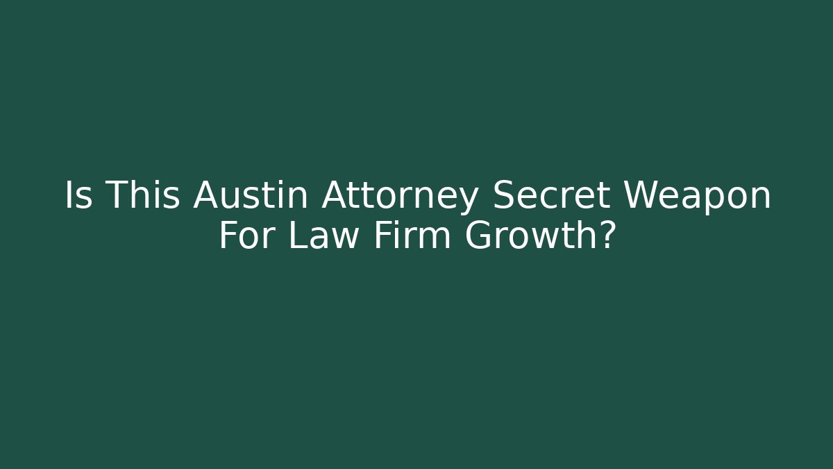 Is This Austin Attorney Secret Weapon For Law Firm Growth?