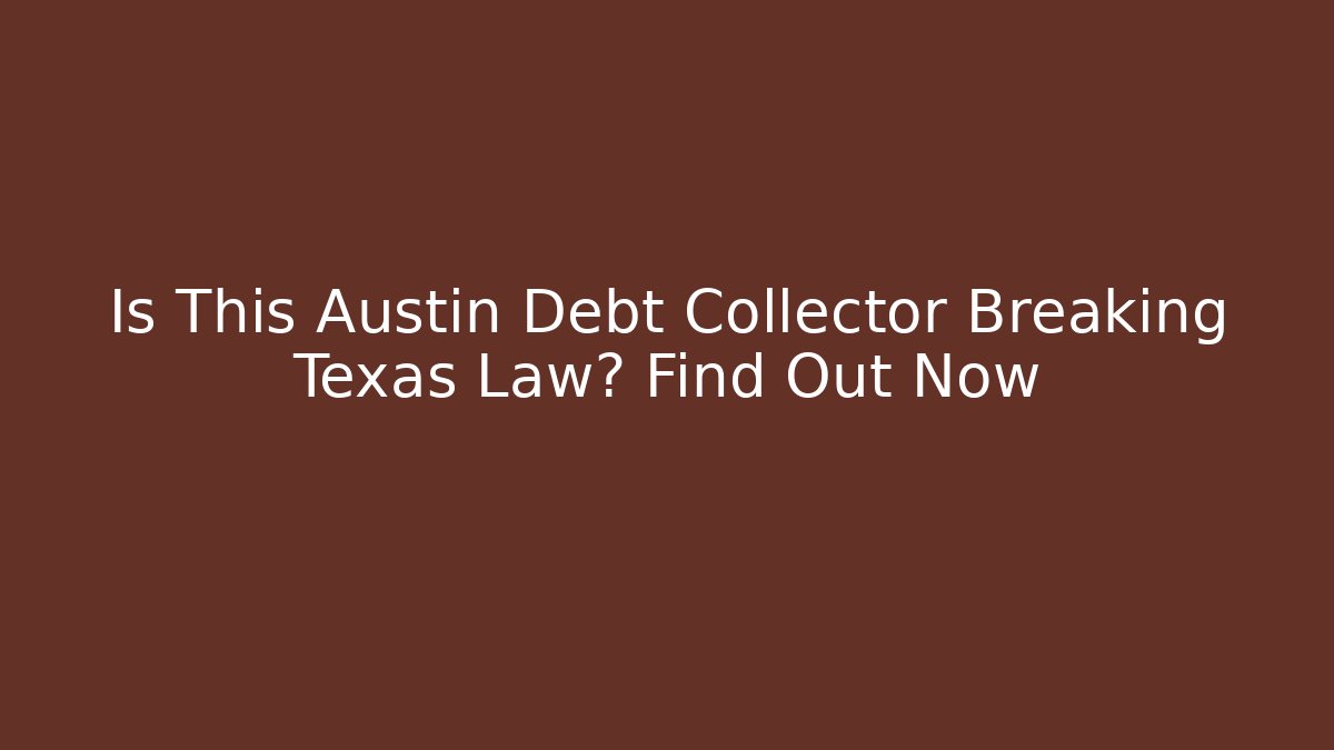 Is This Austin Debt Collector Breaking Texas Law? Find Out Now