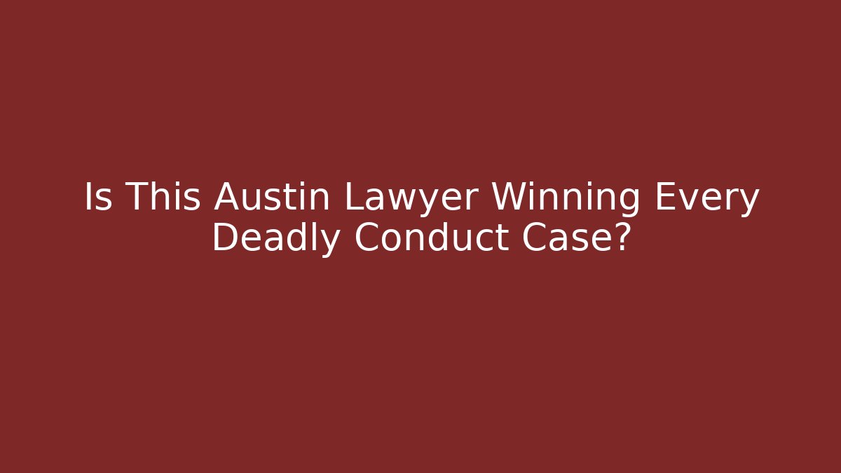 Is This Austin Lawyer Winning Every Deadly Conduct Case?