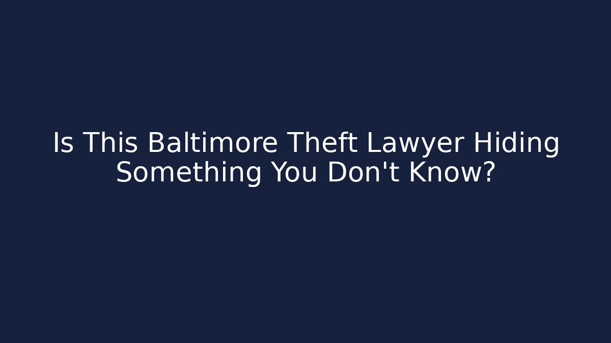 Is This Baltimore Theft Lawyer Hiding Something You Don’t Know? - WealthxGroup