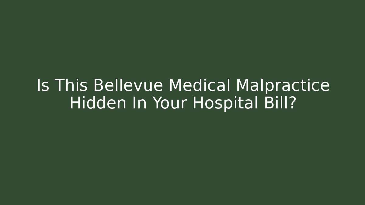 Is This Bellevue Medical Malpractice Hidden In Your Hospital Bill? - WealthxGroup