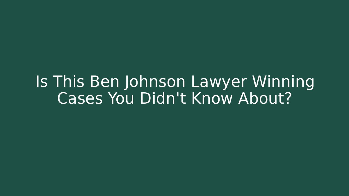 Is This Ben Johnson Lawyer Winning Cases You Didn't Know About?