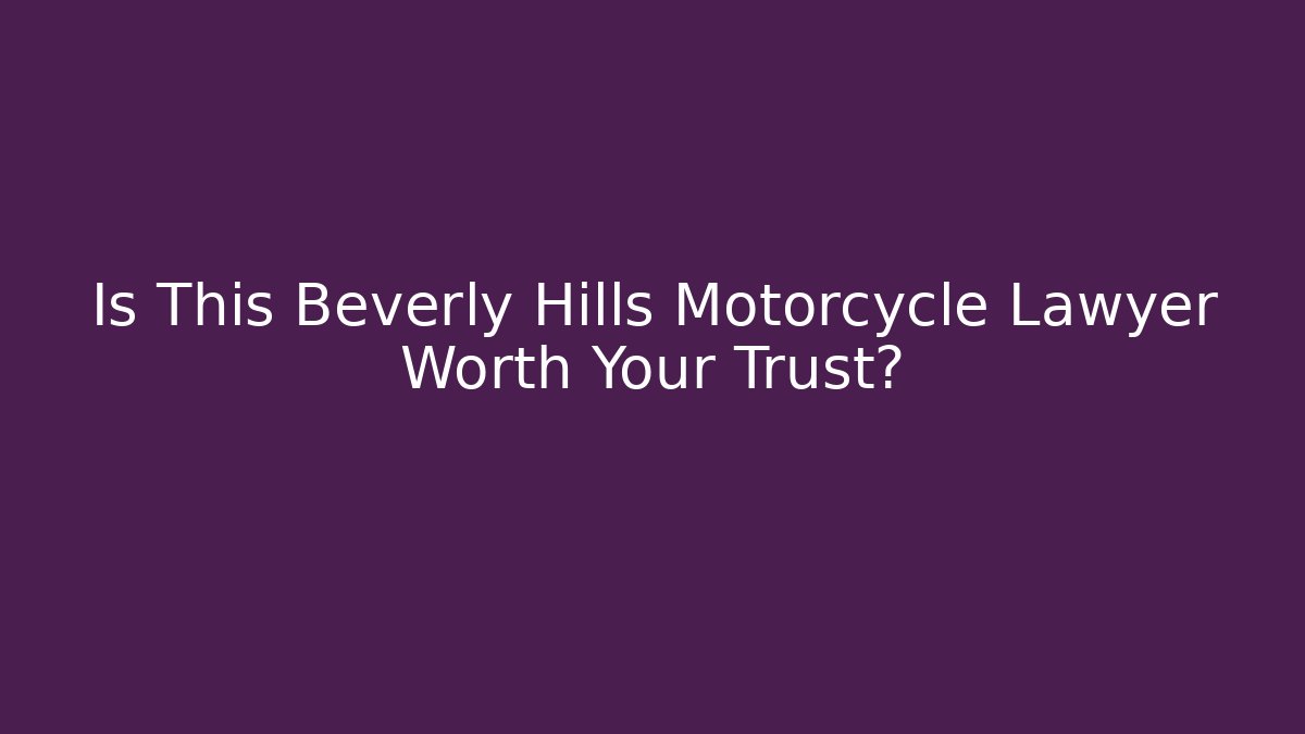 Is This Beverly Hills Motorcycle Lawyer Worth Your Trust?