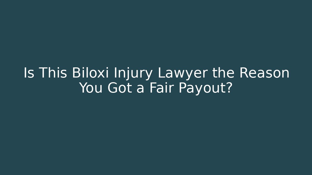 Is This Biloxi Injury Lawyer the Reason You Got a Fair Payout?