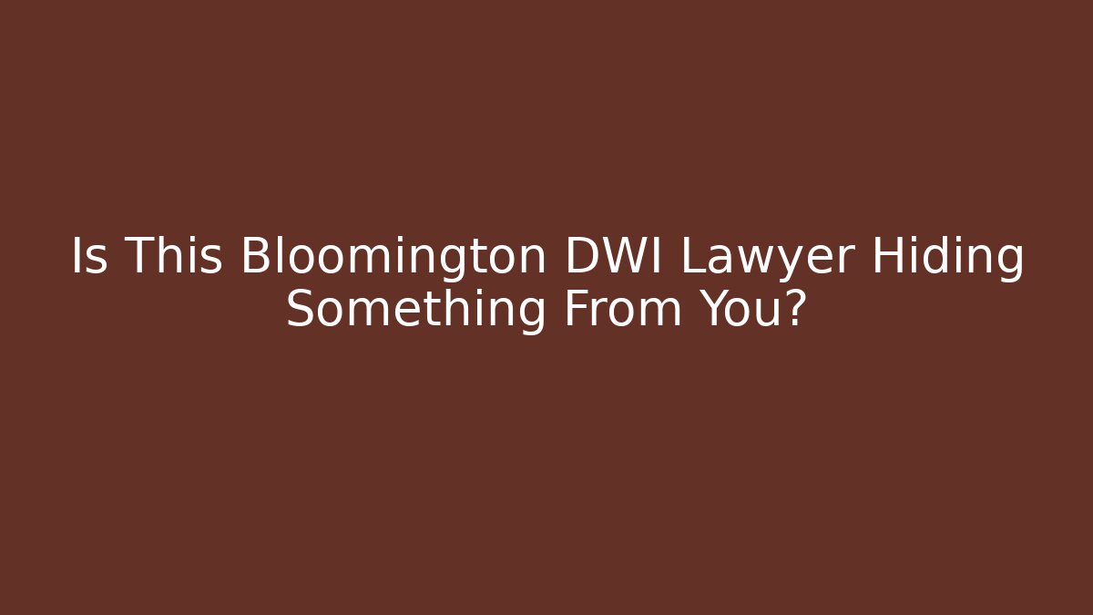 Is This Bloomington DWI Lawyer Hiding Something From You? - WealthxGroup