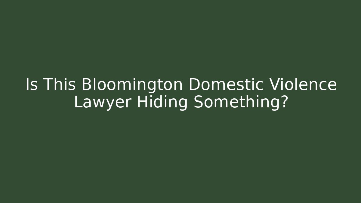 Is This Bloomington Domestic Violence Lawyer Hiding Something?