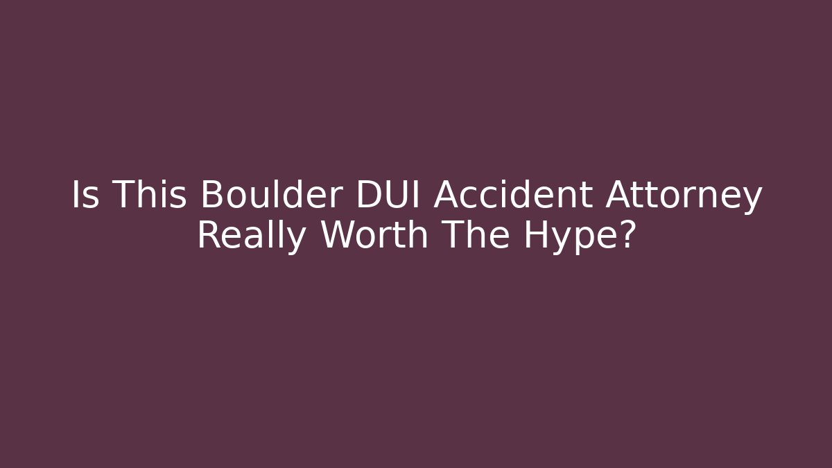 Is This Boulder DUI Accident Attorney Really Worth The Hype? - WealthxGroup