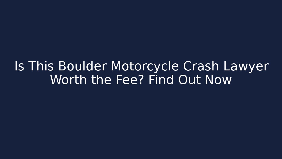 Is This Boulder Motorcycle Crash Lawyer Worth the Fee? Find Out Now