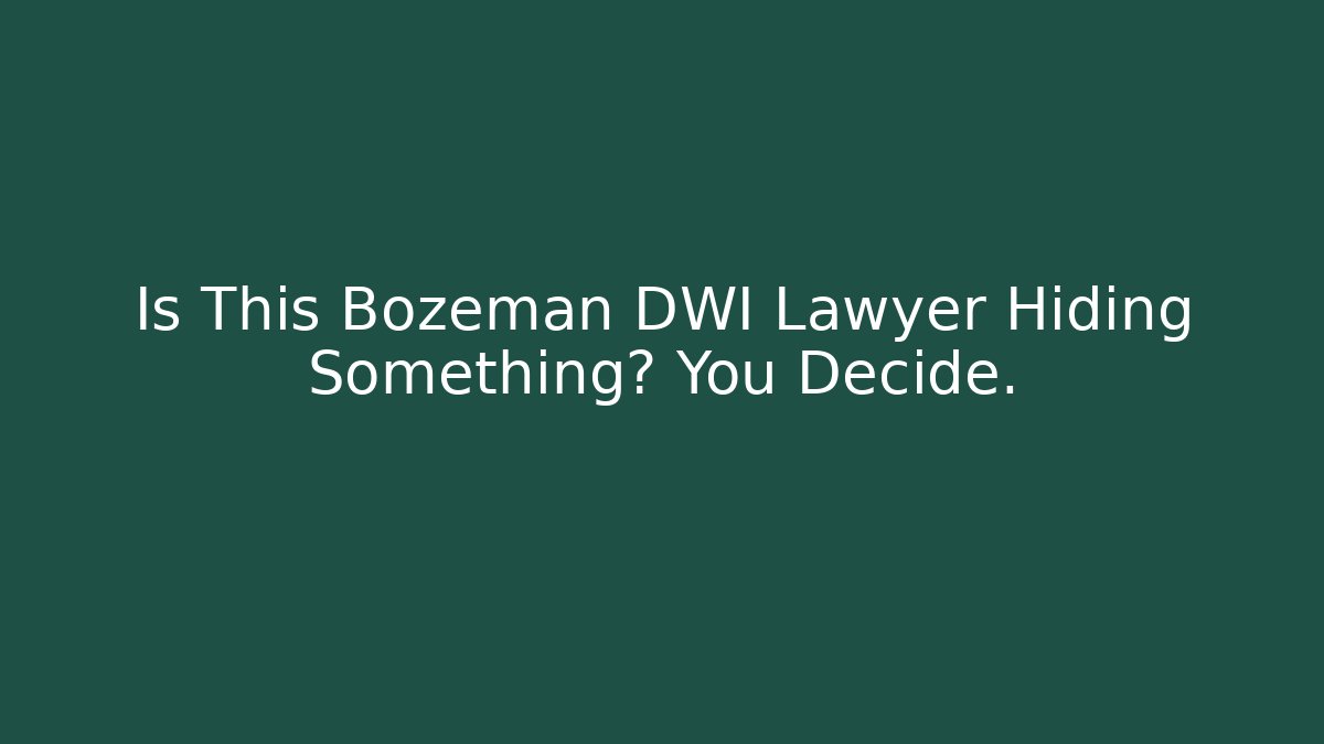 Is This Bozeman DWI Lawyer Hiding Something? You Decide. - WealthxGroup