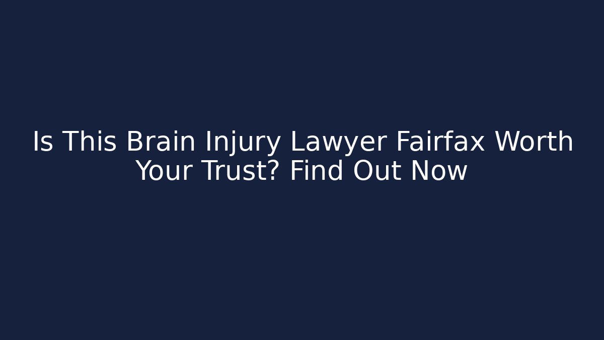 Is This Brain Injury Lawyer Fairfax Worth Your Trust? Find Out Now