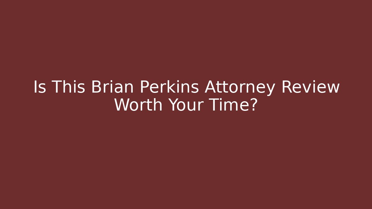Is This Brian Perkins Attorney Review Worth Your Time?