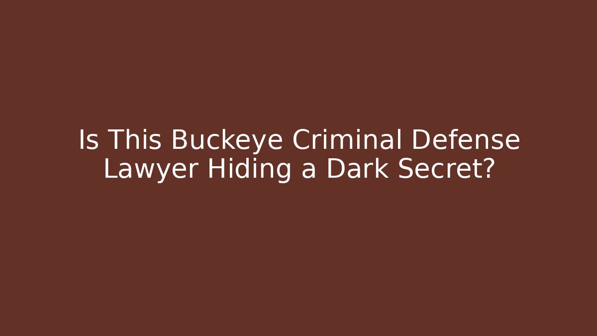 Is This Buckeye Criminal Defense Lawyer Hiding a Dark Secret?