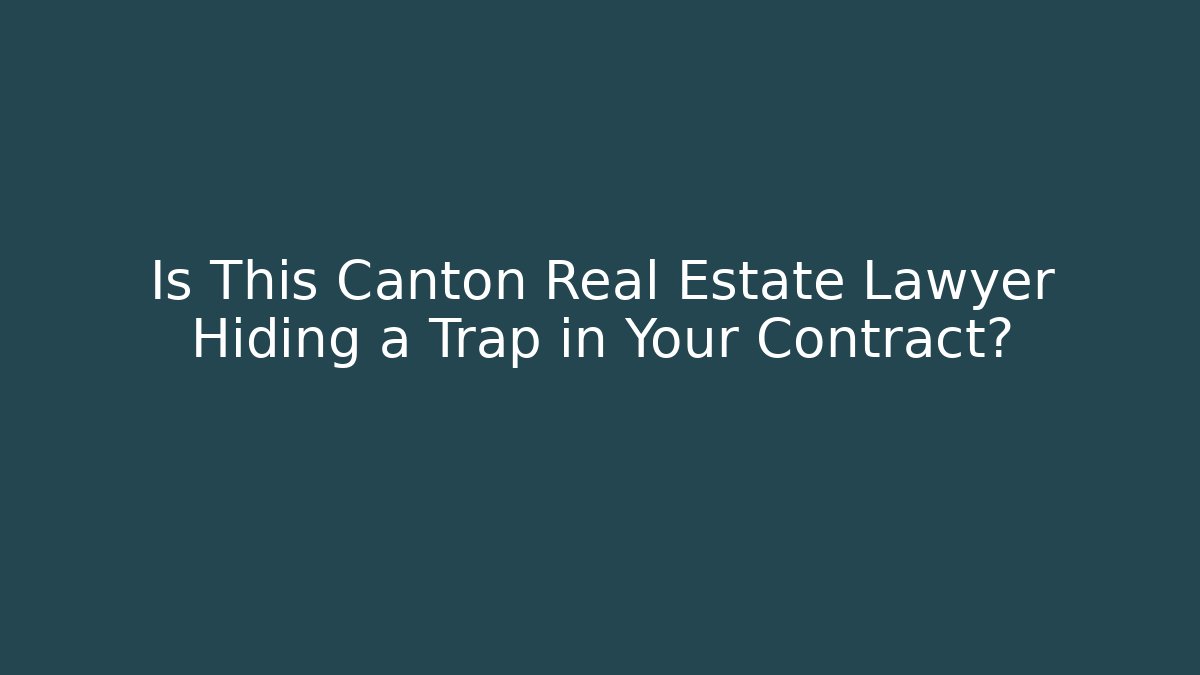 Is This Canton Real Estate Lawyer Hiding a Trap in Your Contract?
