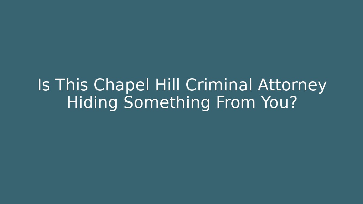 Is This Chapel Hill Criminal Attorney Hiding Something From You?