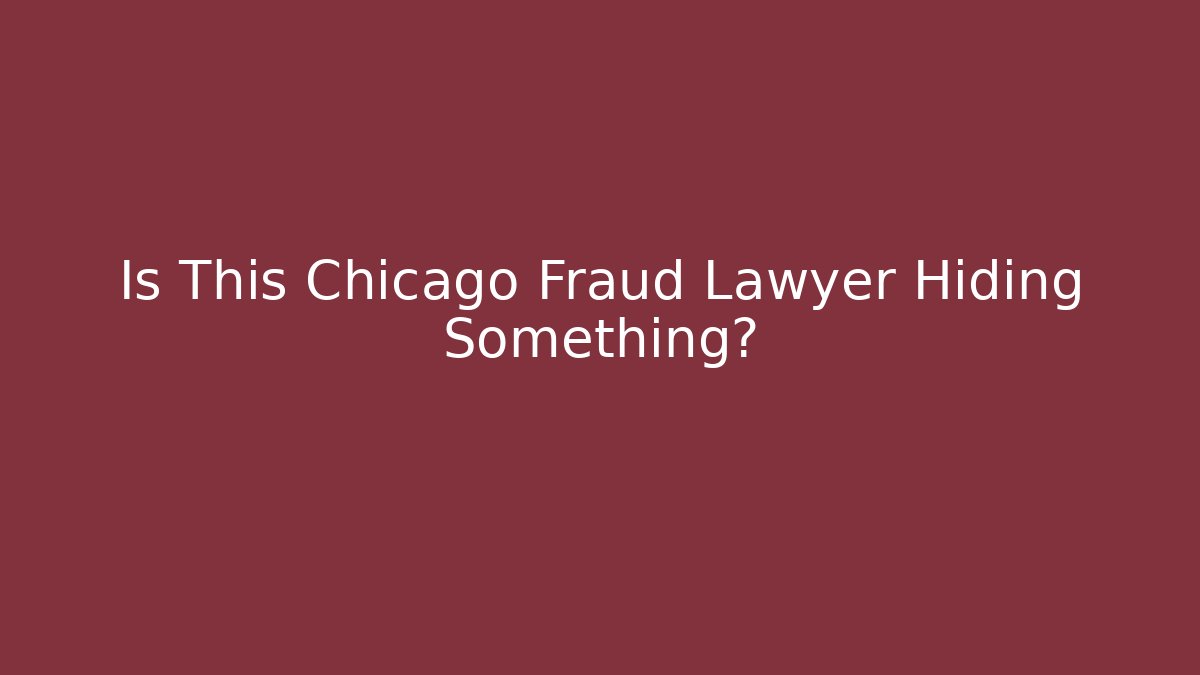 Is This Chicago Fraud Lawyer Hiding Something?