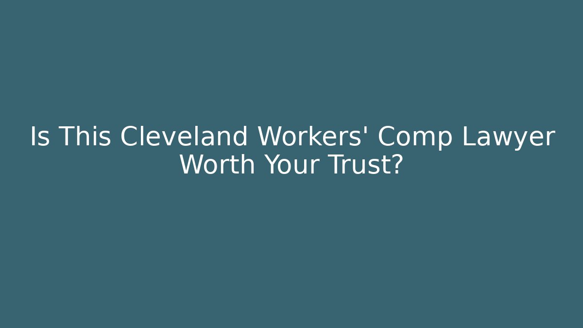 Is This Cleveland Workers’ Comp Lawyer Worth Your Trust?