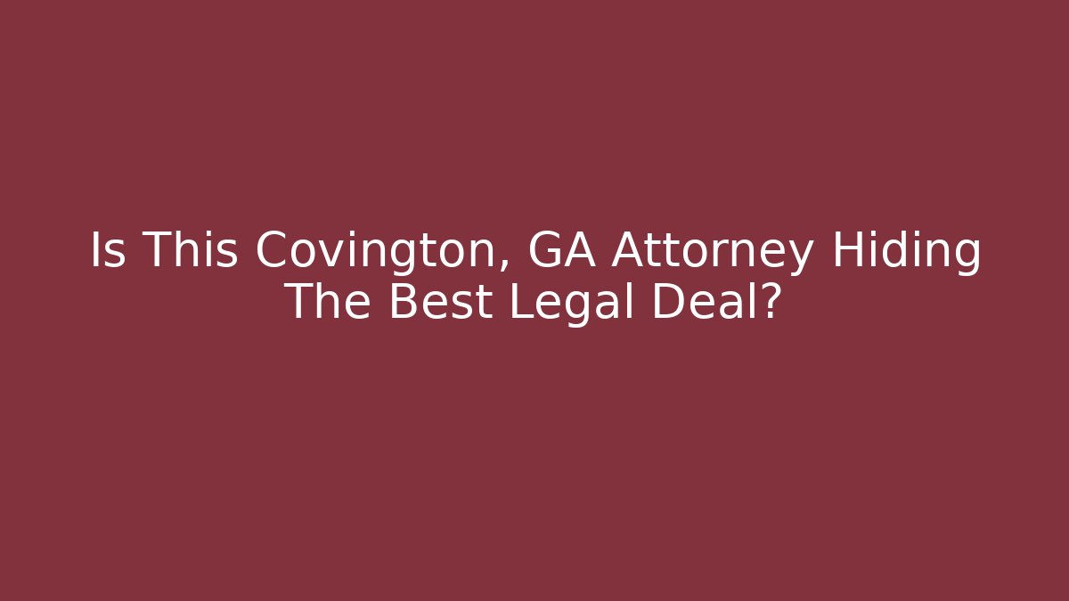 Is This Covington, GA Attorney Hiding The Best Legal Deal?