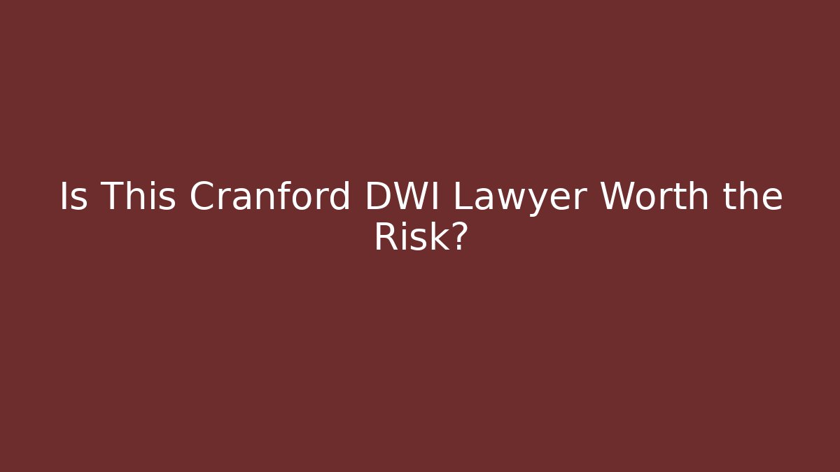 Is This Cranford DWI Lawyer Worth the Risk?