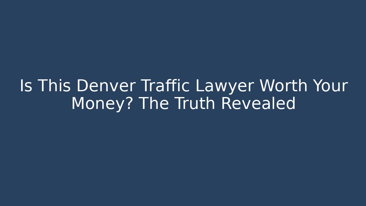 Is This Denver Traffic Lawyer Worth Your Money? The Truth Revealed