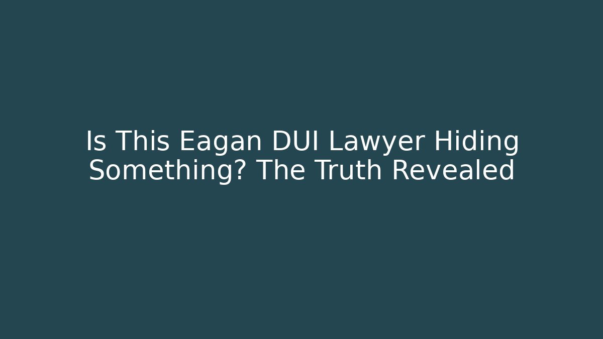 Is This Eagan DUI Lawyer Hiding Something? The Truth Revealed - WealthxGroup