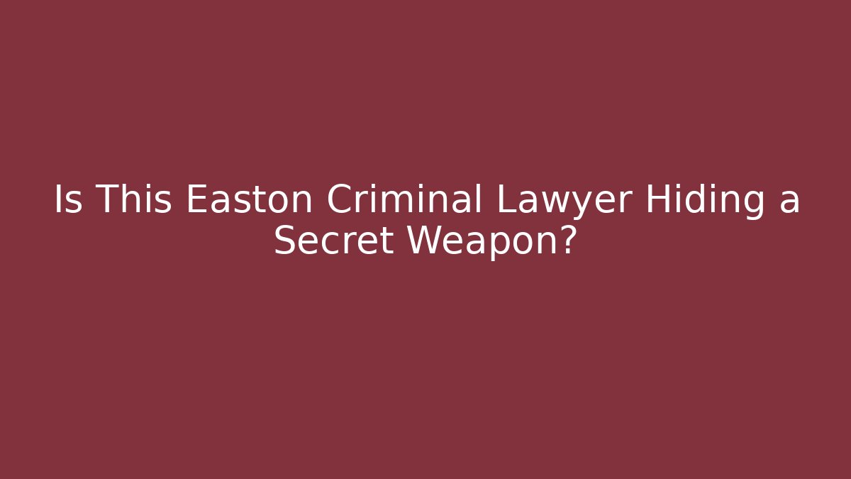 Is This Easton Criminal Lawyer Hiding a Secret Weapon?
