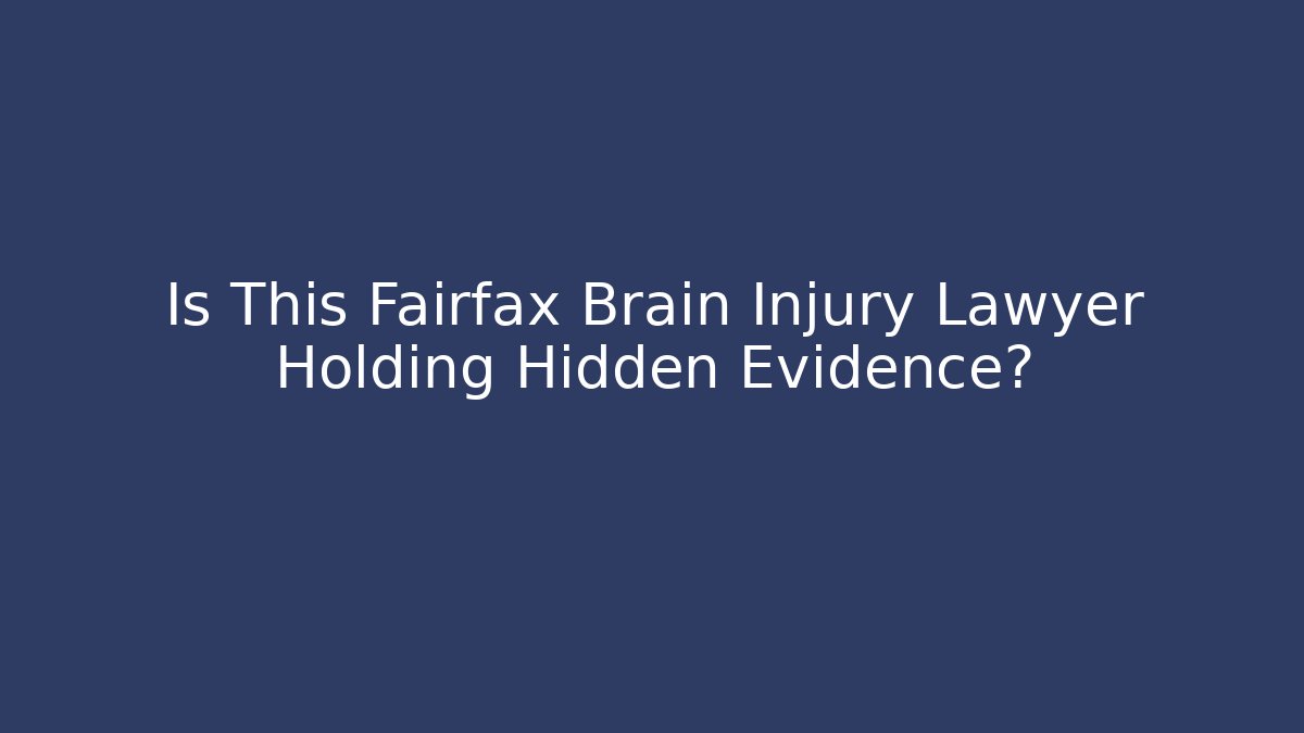 Is This Fairfax Brain Injury Lawyer Holding Hidden Evidence? - WealthxGroup
