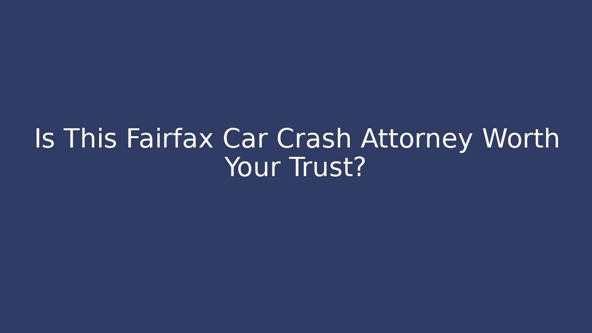 Is This Fairfax Car Crash Attorney Worth Your Trust?