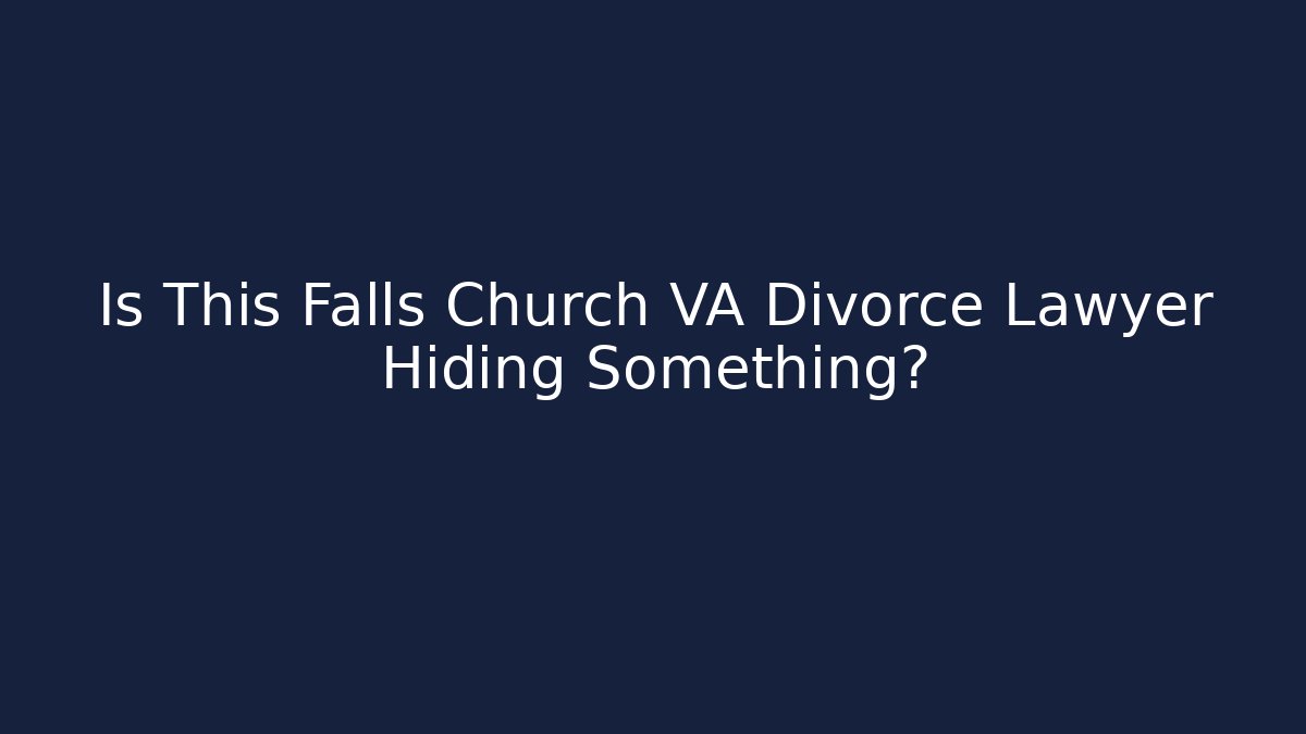 Is This Falls Church VA Divorce Lawyer Hiding Something?