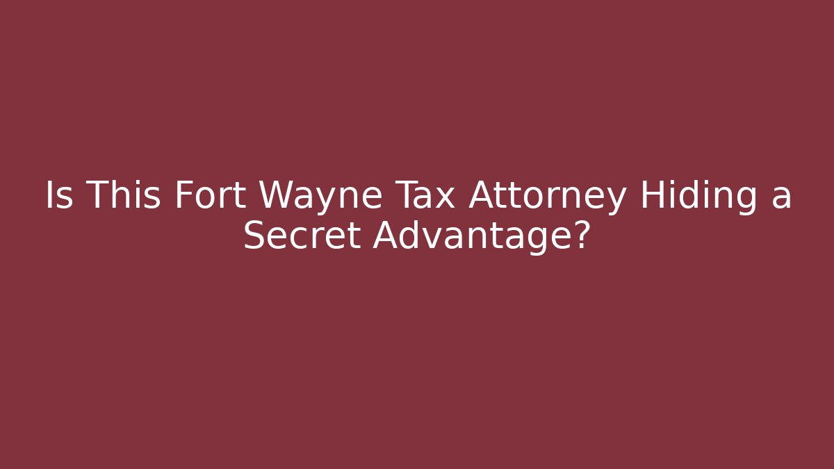 Is This Fort Wayne Tax Attorney Hiding a Secret Advantage? - WealthxGroup