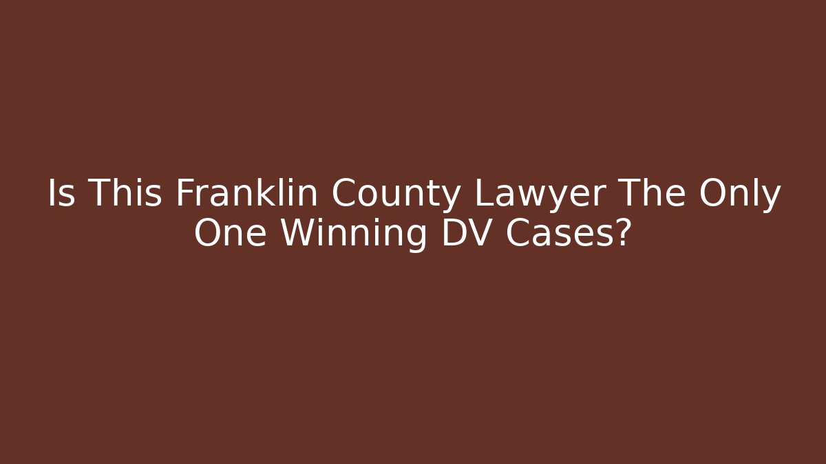 Is This Franklin County Lawyer The Only One Winning DV Cases?
