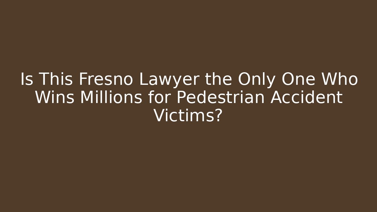 Is This Fresno Lawyer the Only One Who Wins Millions for Pedestrian Accident Victims?