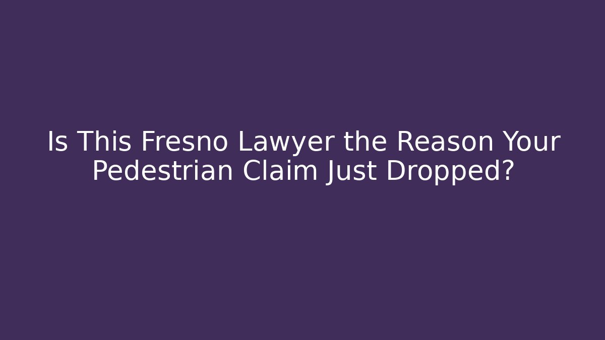 Is This Fresno Lawyer the Reason Your Pedestrian Claim Just Dropped?