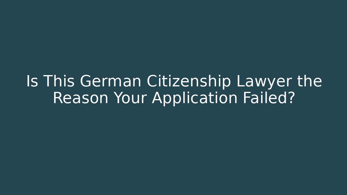 Is This German Citizenship Lawyer the Reason Your Application Failed? - WealthxGroup