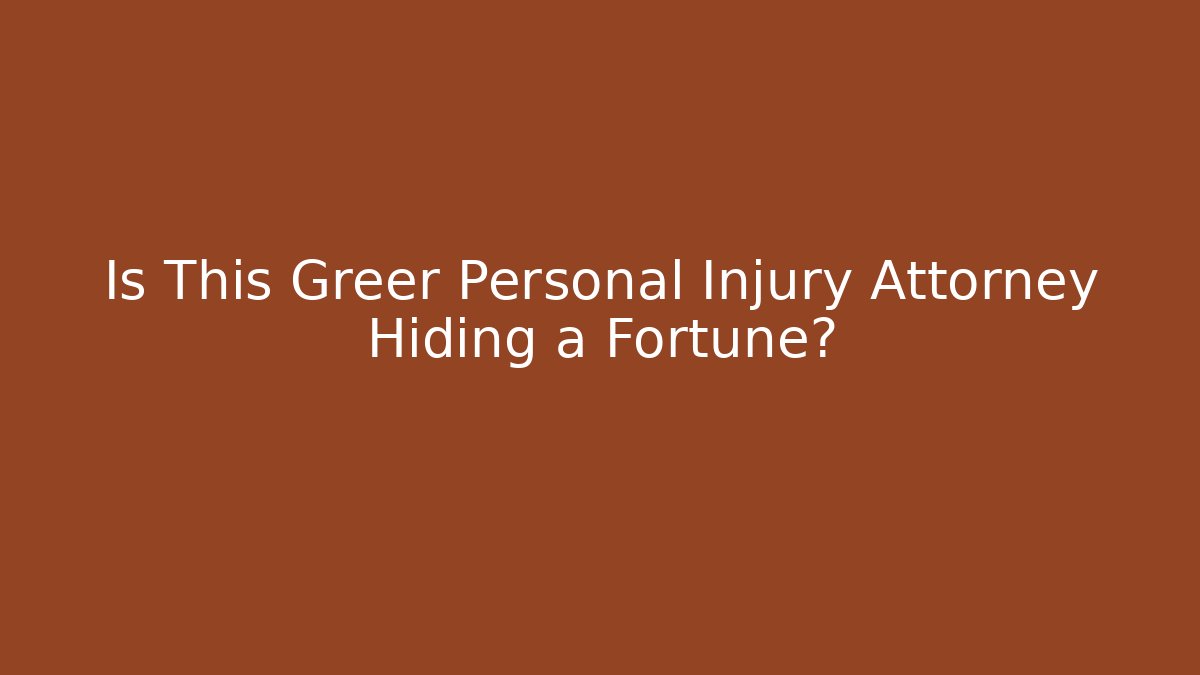 Is This Greer Personal Injury Attorney Hiding a Fortune? - WealthxGroup