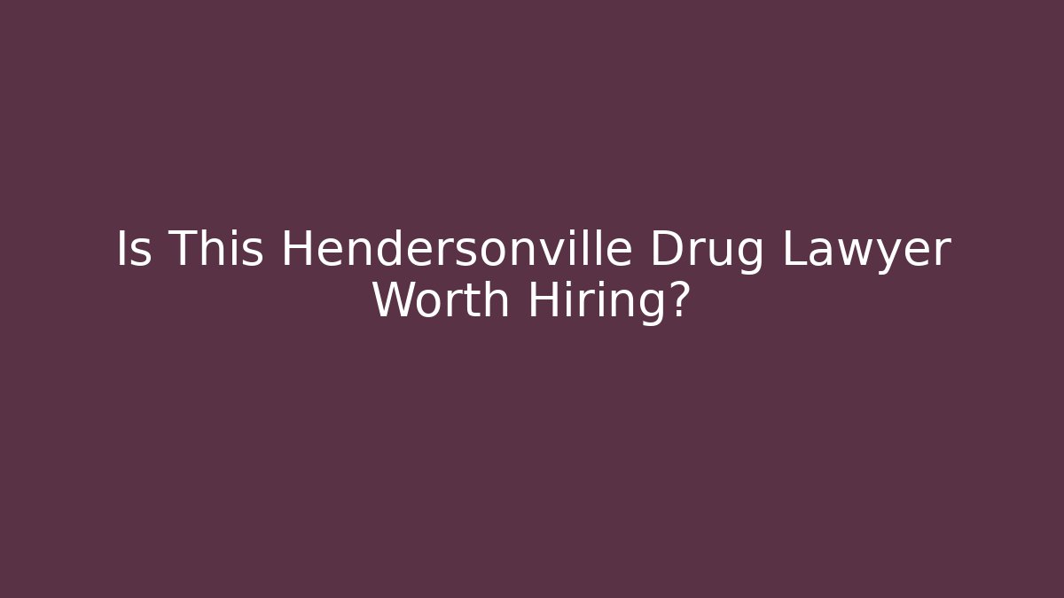 Is This Hendersonville Drug Lawyer Worth Hiring? - WealthxGroup