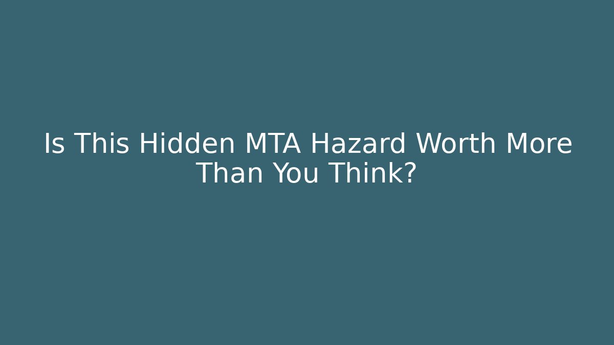 Is This Hidden MTA Hazard Worth More Than You Think? - WealthxGroup