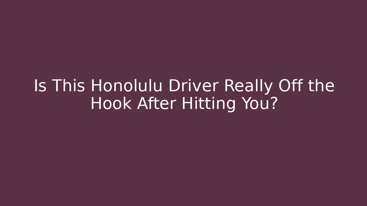 Is This Honolulu Driver Really Off the Hook After Hitting You?