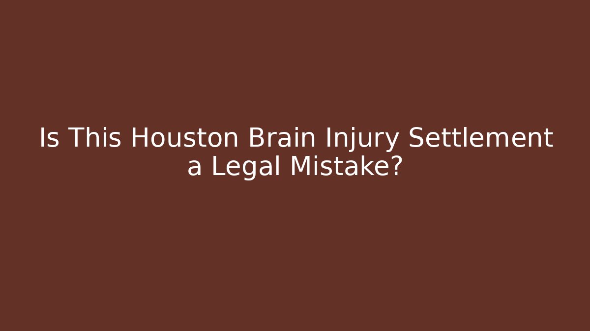 Is This Houston Brain Injury Settlement a Legal Mistake?