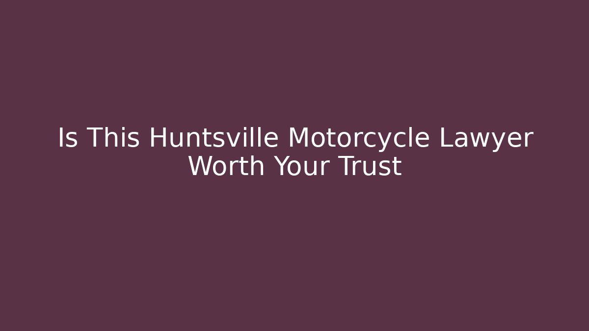 Is This Huntsville Motorcycle Lawyer Worth Your Trust - WealthxGroup