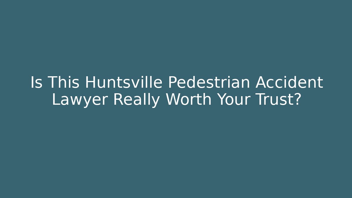 Is This Huntsville Pedestrian Accident Lawyer Really Worth Your Trust?