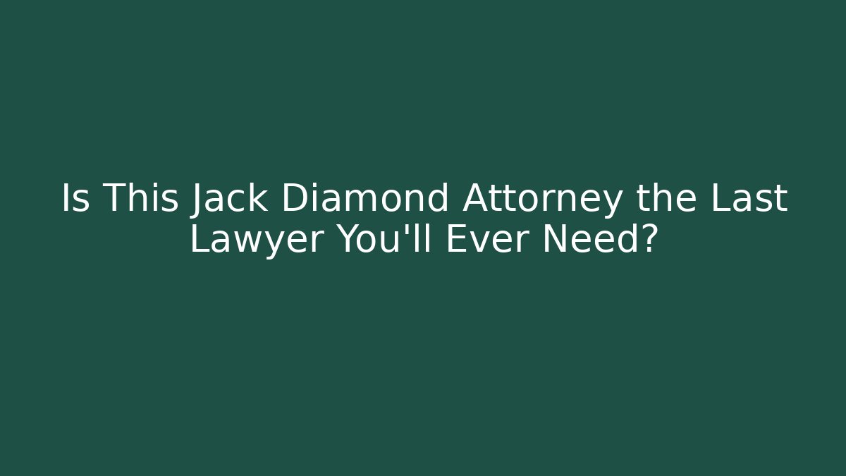 Is This Jack Diamond Attorney the Last Lawyer You'll Ever Need?