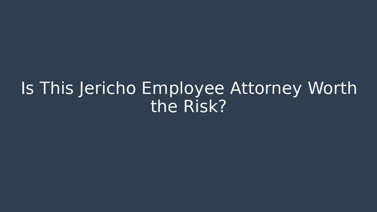 Is This Jericho Employee Attorney Worth the Risk? - WealthxGroup