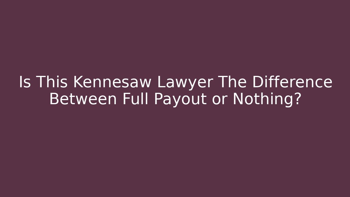 Is This Kennesaw Lawyer The Difference Between Full Payout or Nothing? - WealthxGroup