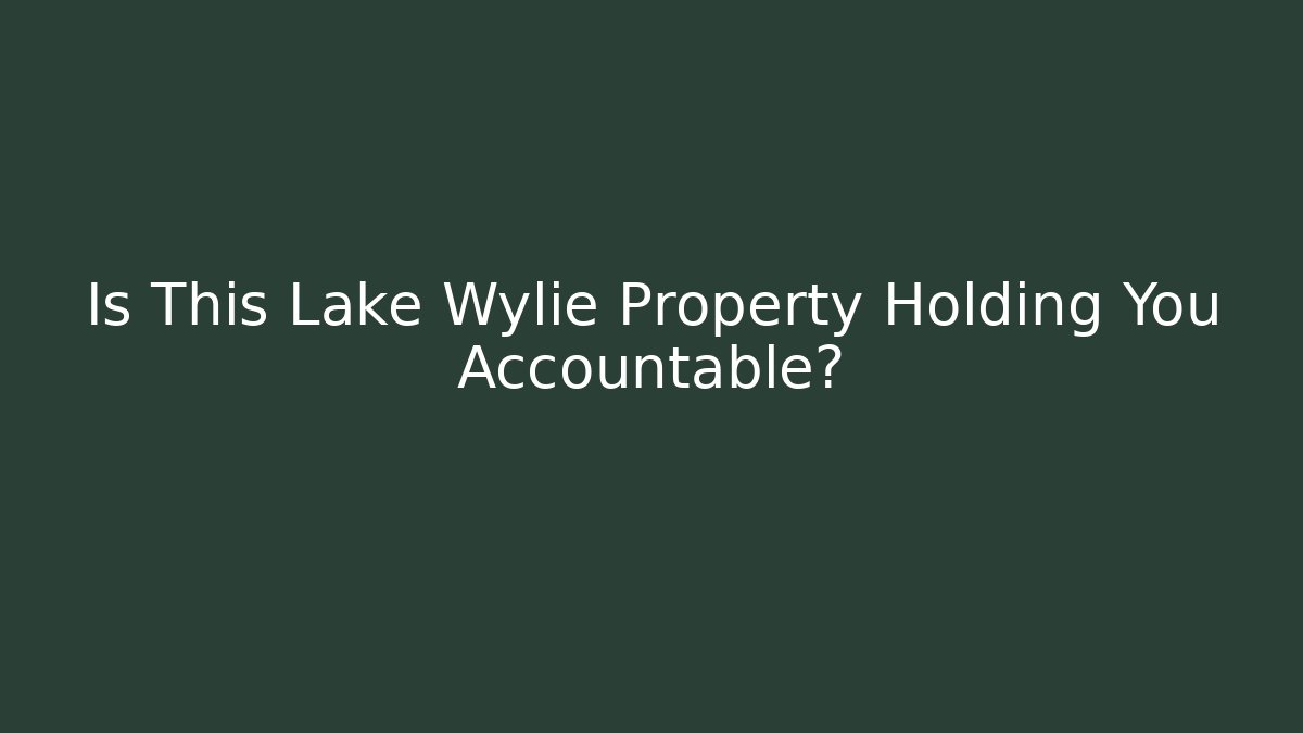 Is This Lake Wylie Property Holding You Accountable?