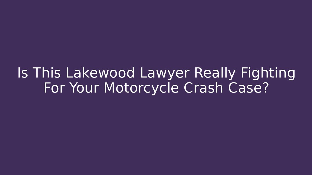 Is This Lakewood Lawyer Really Fighting For Your Motorcycle Crash Case? - WealthxGroup