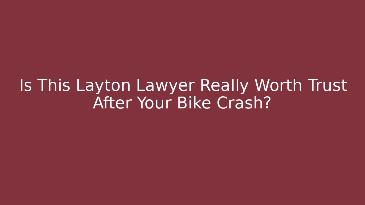 Is This Layton Lawyer Really Worth Trust After Your Bike Crash?