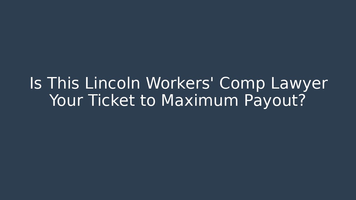 Is This Lincoln Workers' Comp Lawyer Your Ticket to Maximum Payout?