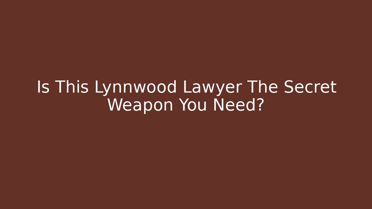 Is This Lynnwood Lawyer The Secret Weapon You Need?