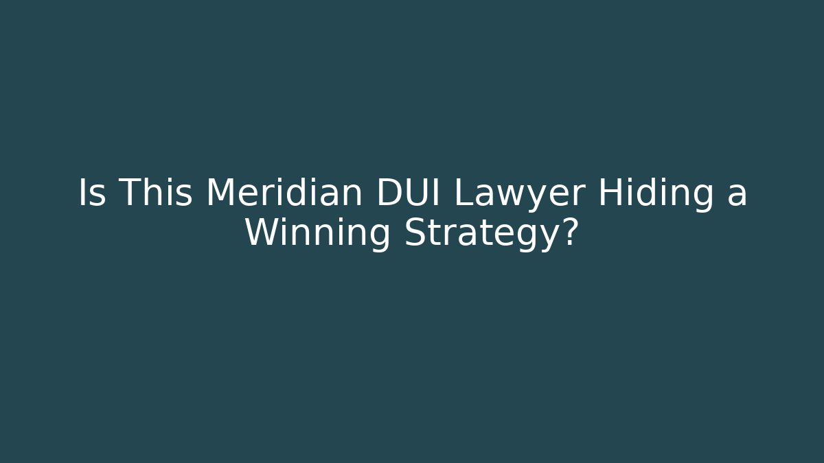 Is This Meridian DUI Lawyer Hiding a Winning Strategy?