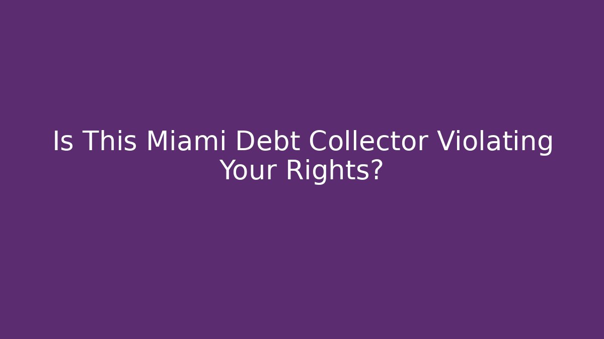 Is This Miami Debt Collector Violating Your Rights?